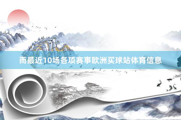 而最近10場各項賽事歐洲買球站體育信息