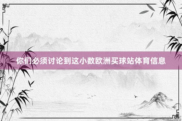 你們必須討論到這小數(shù)歐洲買球站體育信息