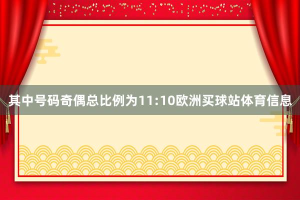 其中號(hào)碼奇偶總比例為11:10歐洲買球站體育信息