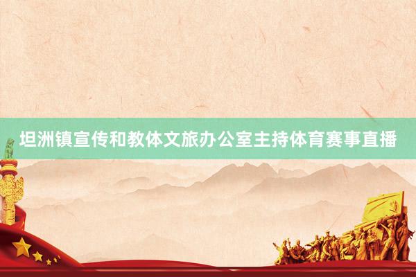坦洲鎮宣傳和教體文旅辦公室主持體育賽事直播