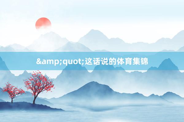 &quot;這話說的體育集錦