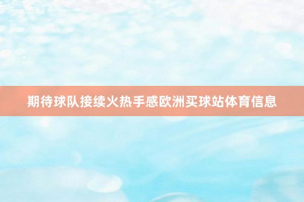 期待球隊接續火熱手感歐洲買球站體育信息