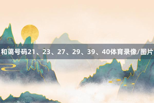 和藹號碼21、23、27、29、39、40體育錄像/圖片