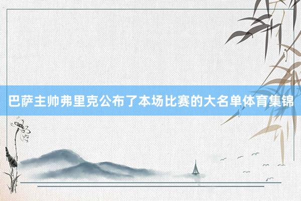 巴薩主帥弗里克公布了本場比賽的大名單體育集錦
