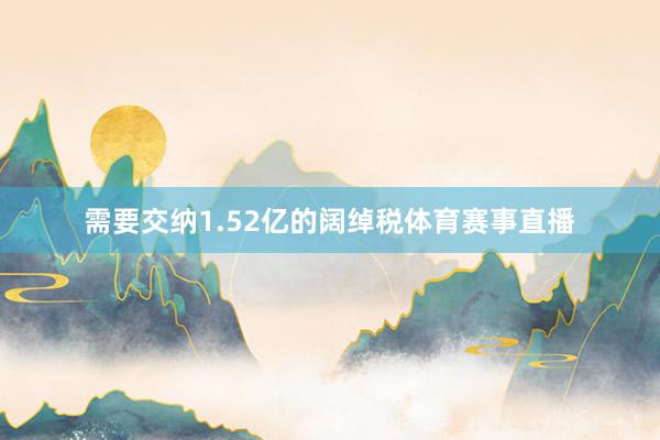 需要交納1.52億的闊綽稅體育賽事直播