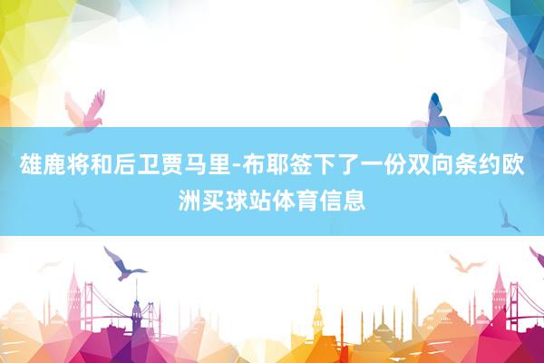 雄鹿將和后衛賈馬里-布耶簽下了一份雙向條約歐洲買球站體育信息