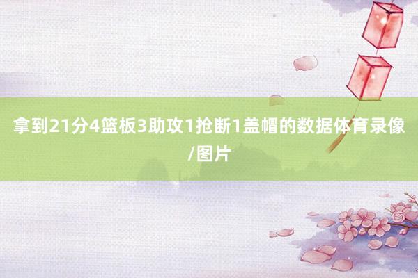 拿到21分4籃板3助攻1搶斷1蓋帽的數據體育錄像/圖片