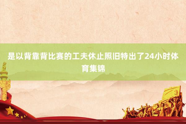 是以背靠背比賽的工夫休止照舊特出了24小時體育集錦